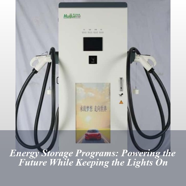 Energy Storage Programs: Powering the Future While Keeping the Lights On