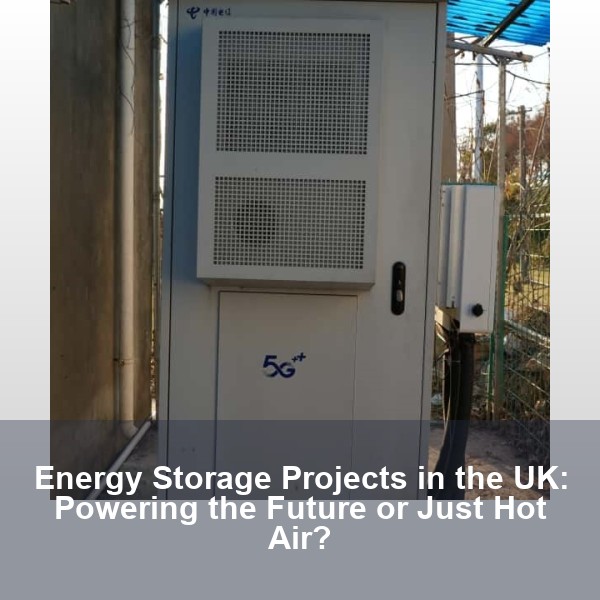 Energy Storage Projects in the UK: Powering the Future or Just Hot Air?