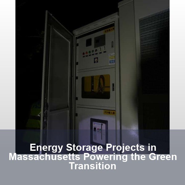 Energy Storage Projects in Massachusetts Powering the Green Transition