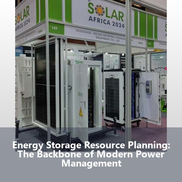 Energy Storage Resource Planning: The Backbone of Modern Power Management
