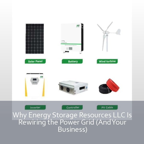 Why Energy Storage Resources LLC Is Rewiring the Power Grid (And Your Business)