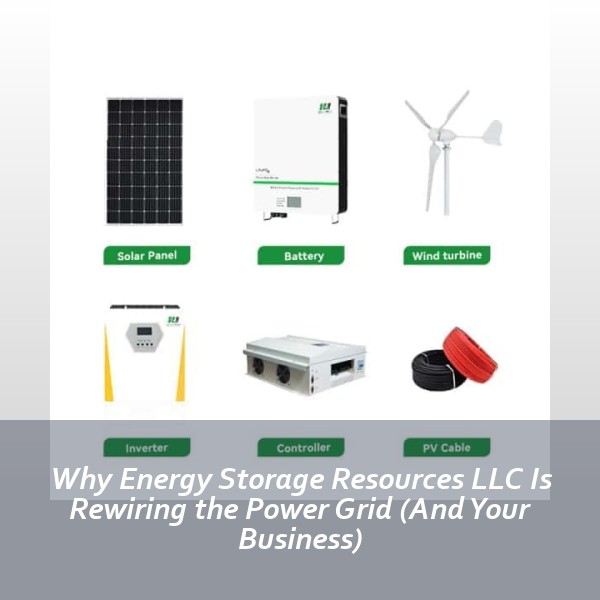 Why Energy Storage Resources LLC Is Rewiring the Power Grid (And Your Business)