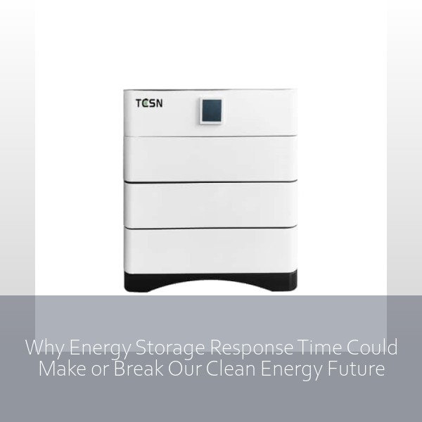 Why Energy Storage Response Time Could Make or Break Our Clean Energy Future