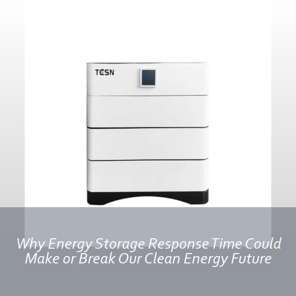 Why Energy Storage Response Time Could Make or Break Our Clean Energy Future