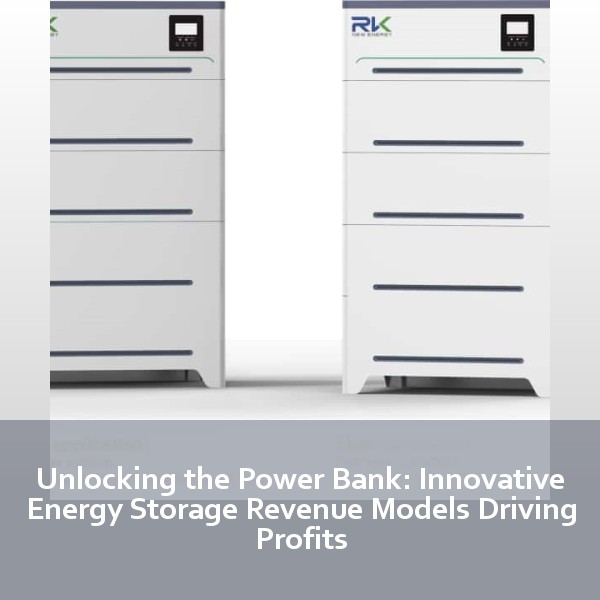 Unlocking the Power Bank: Innovative Energy Storage Revenue Models Driving Profits