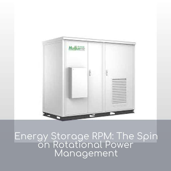 Energy Storage RPM: The Spin on Rotational Power Management