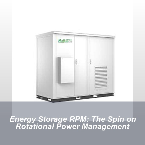 Energy Storage RPM: The Spin on Rotational Power Management