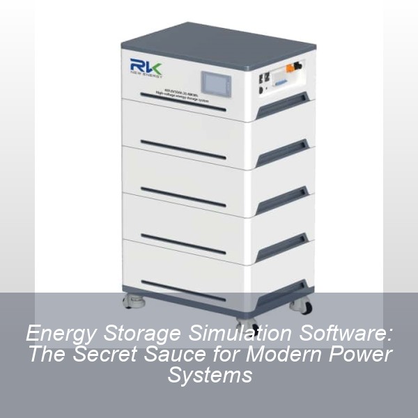 Energy Storage Simulation Software: The Secret Sauce for Modern Power Systems
