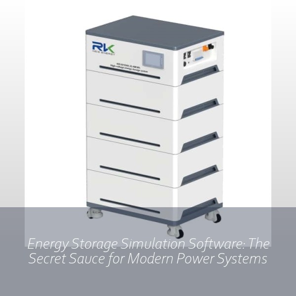 Energy Storage Simulation Software: The Secret Sauce for Modern Power Systems