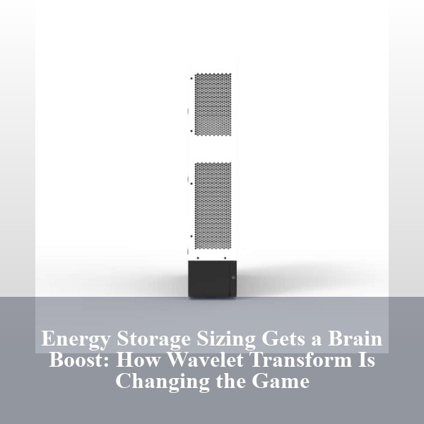 Energy Storage Sizing Gets a Brain Boost: How Wavelet Transform Is Changing the Game