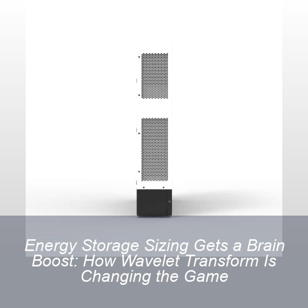 Energy Storage Sizing Gets a Brain Boost: How Wavelet Transform Is Changing the Game