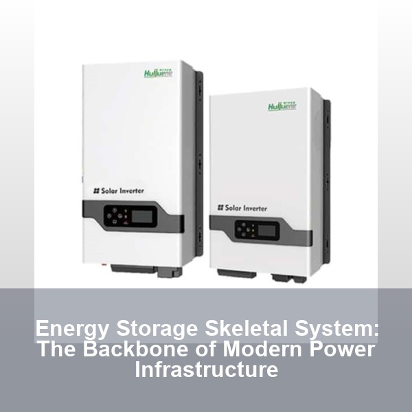 Energy Storage Skeletal System: The Backbone of Modern Power Infrastructure