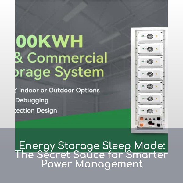 Energy Storage Sleep Mode: The Secret Sauce for Smarter Power Management
