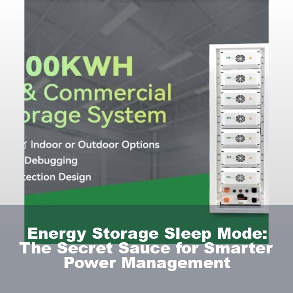 Energy Storage Sleep Mode: The Secret Sauce for Smarter Power Management