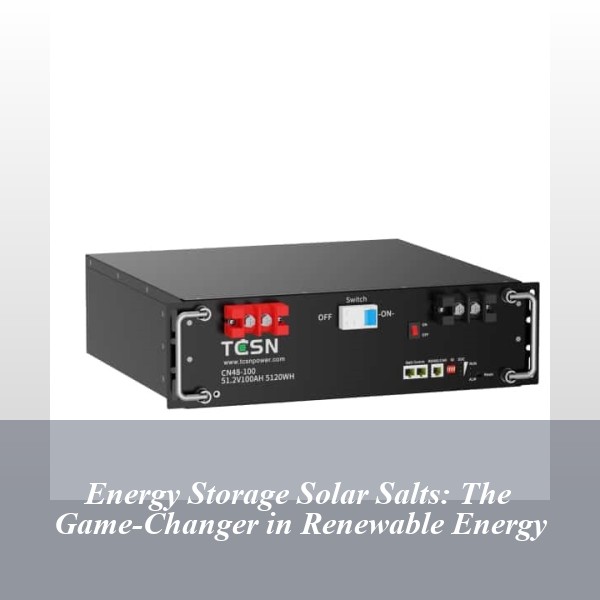 Energy Storage Solar Salts: The Game-Changer in Renewable Energy