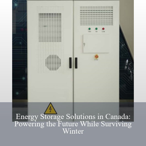 Energy Storage Solutions in Canada: Powering the Future While Surviving Winter