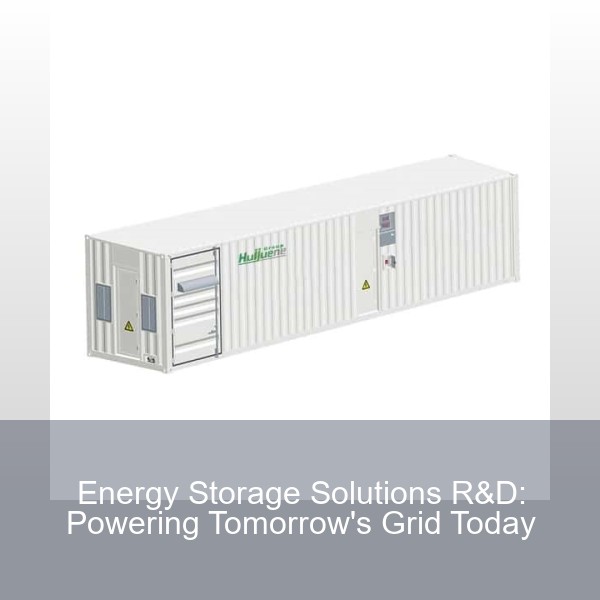 Energy Storage Solutions R&D: Powering Tomorrow's Grid Today
