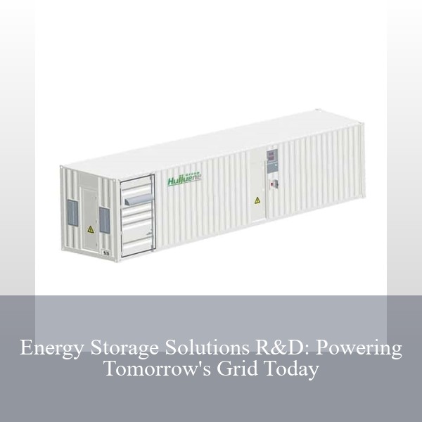 Energy Storage Solutions R&D: Powering Tomorrow's Grid Today