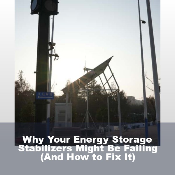 Why Your Energy Storage Stabilizers Might Be Failing (And How to Fix It)