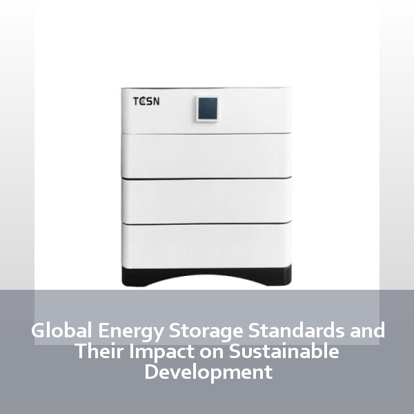 Global Energy Storage Standards and Their Impact on Sustainable Development