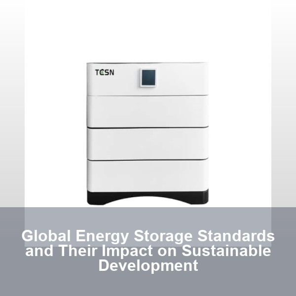 Global Energy Storage Standards and Their Impact on Sustainable Development