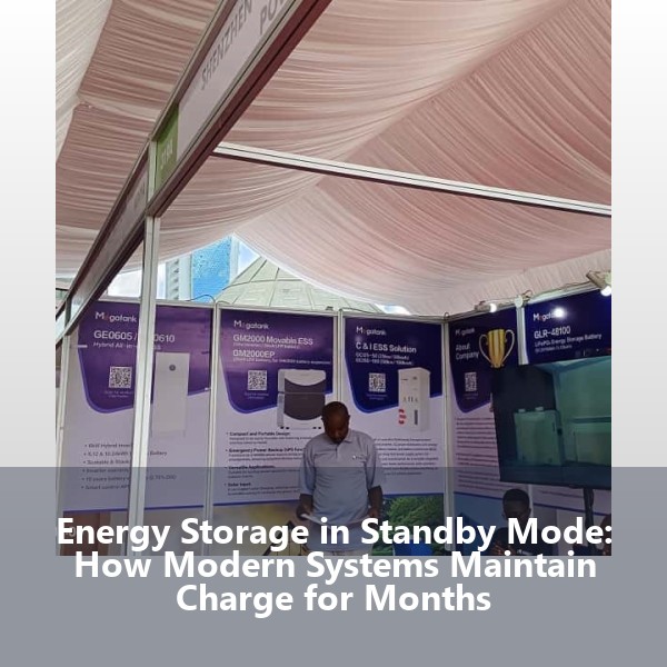 Energy Storage in Standby Mode: How Modern Systems Maintain Charge for Months