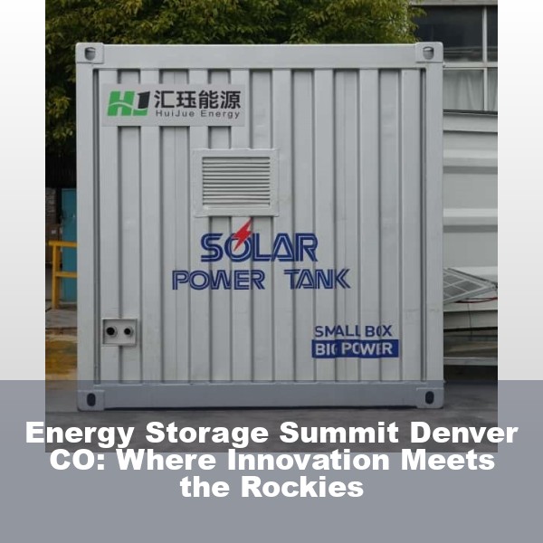 Energy Storage Summit Denver CO: Where Innovation Meets the Rockies