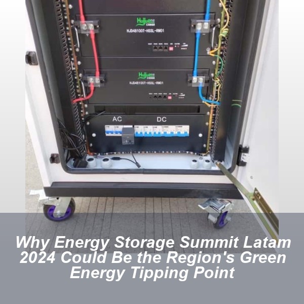 Why Energy Storage Summit Latam 2024 Could Be the Region's Green Energy Tipping Point