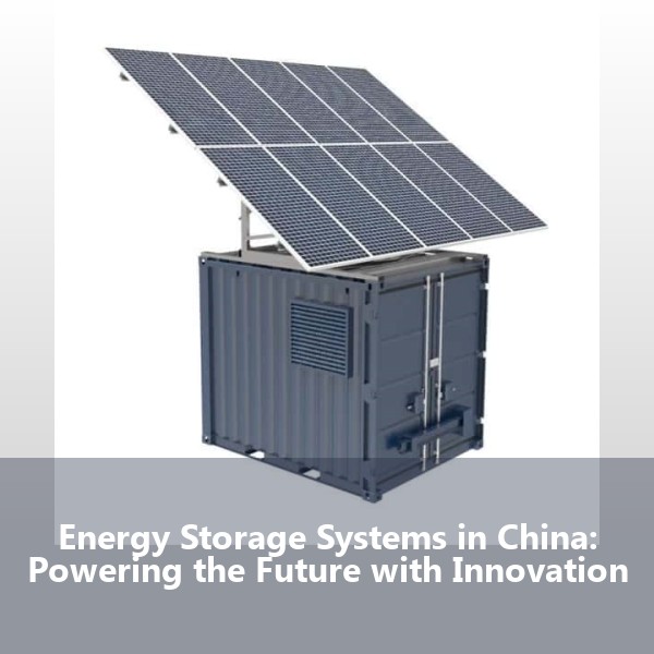 Energy Storage Systems in China: Powering the Future with Innovation