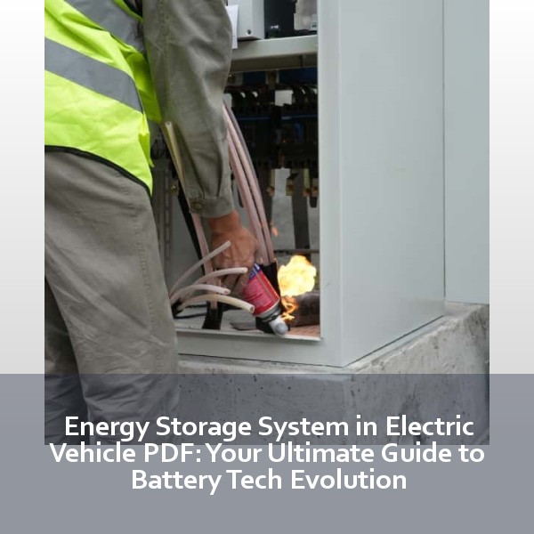 Energy Storage System in Electric Vehicle PDF: Your Ultimate Guide to Battery Tech Evolution