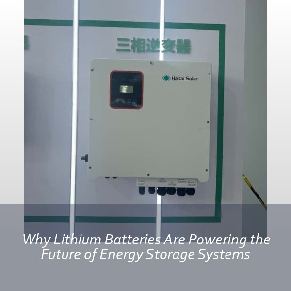Why Lithium Batteries Are Powering the Future of Energy Storage Systems