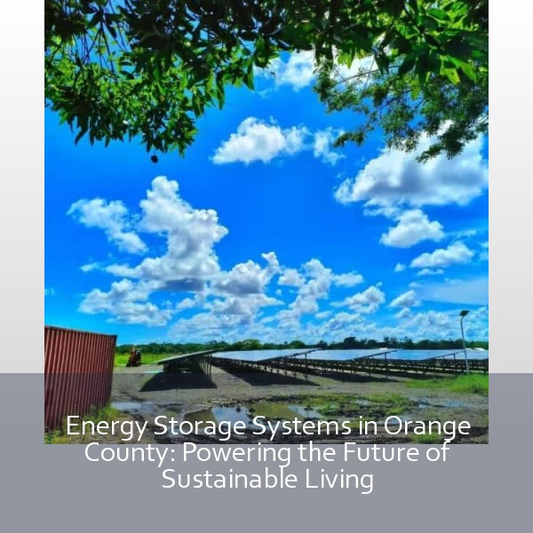 Energy Storage Systems in Orange County: Powering the Future of Sustainable Living