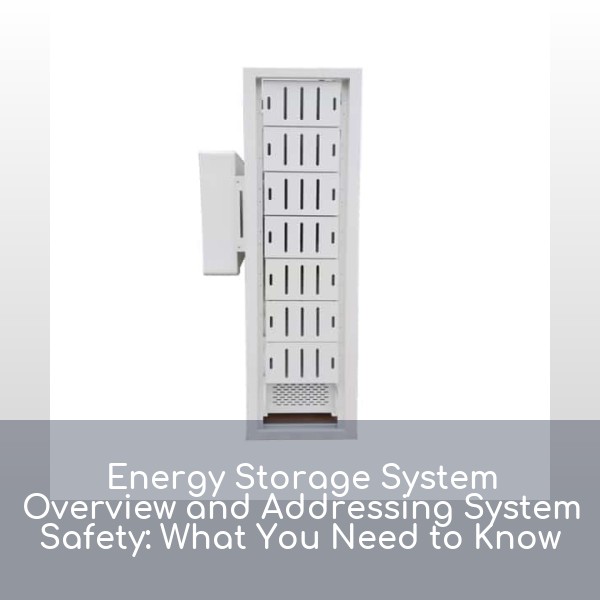 Energy Storage System Overview and Addressing System Safety: What You Need to Know