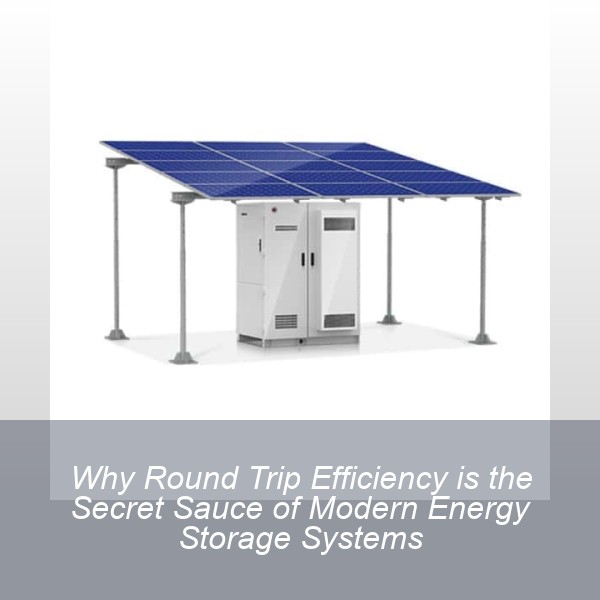 Why Round Trip Efficiency is the Secret Sauce of Modern Energy Storage Systems