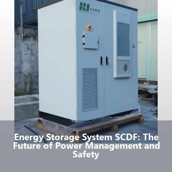 Energy Storage System SCDF: The Future of Power Management and Safety