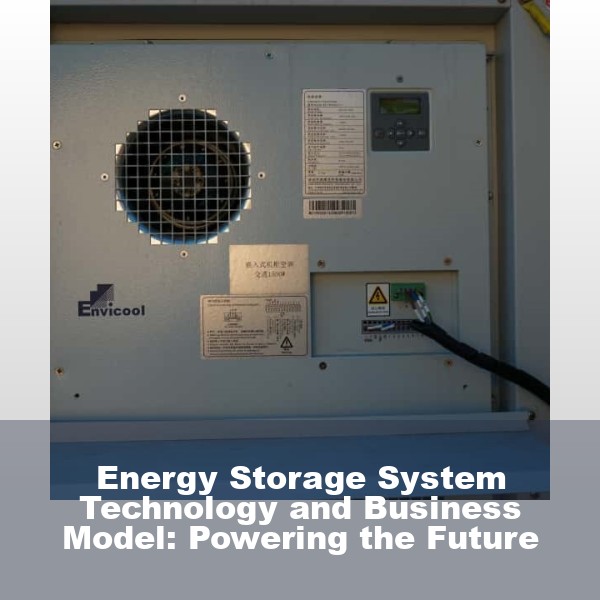 Energy Storage System Technology and Business Model: Powering the Future