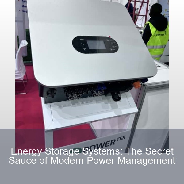 Energy Storage Systems: The Secret Sauce of Modern Power Management