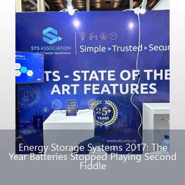 Energy Storage Systems 2017: The Year Batteries Stopped Playing Second Fiddle