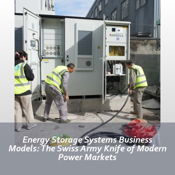 Energy Storage Systems Business Models: The Swiss Army Knife of Modern Power Markets