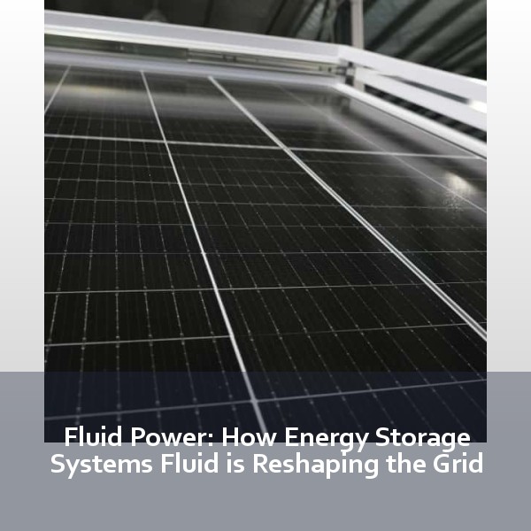 Fluid Power: How Energy Storage Systems Fluid is Reshaping the Grid