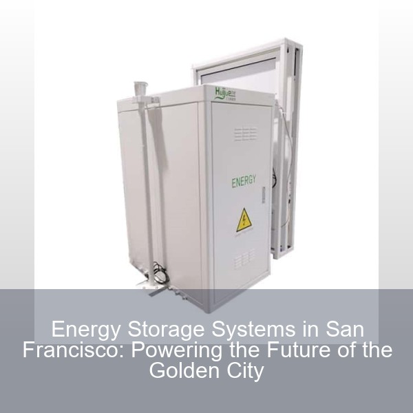 Energy Storage Systems in San Francisco: Powering the Future of the Golden City