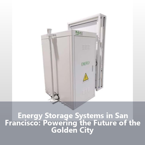 Energy Storage Systems in San Francisco: Powering the Future of the Golden City