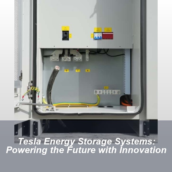 Tesla Energy Storage Systems: Powering the Future with Innovation