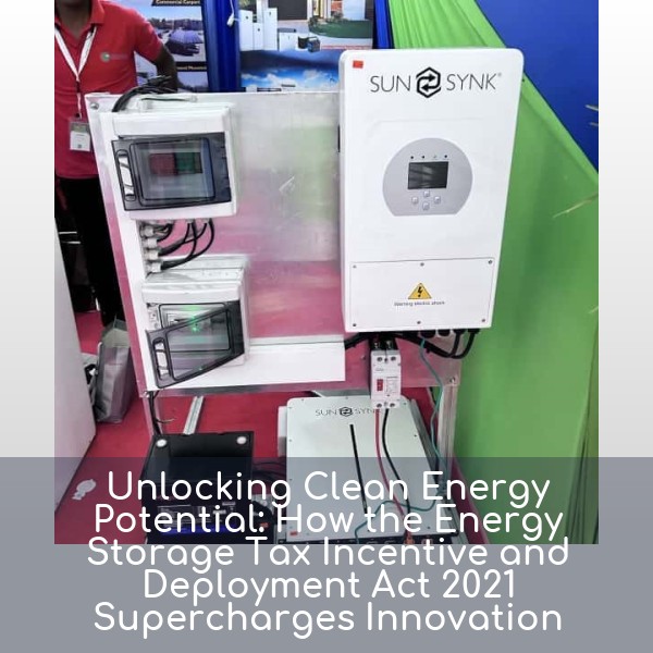 Unlocking Clean Energy Potential: How the Energy Storage Tax Incentive and Deployment Act 2021 Supercharges Innovation