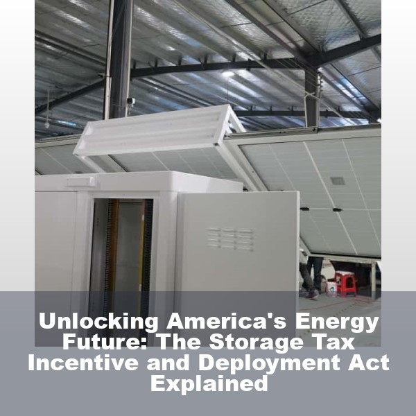 Unlocking America's Energy Future: The Storage Tax Incentive and Deployment Act Explained
