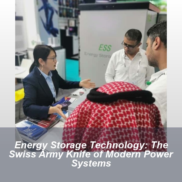 Energy Storage Technology: The Swiss Army Knife of Modern Power Systems