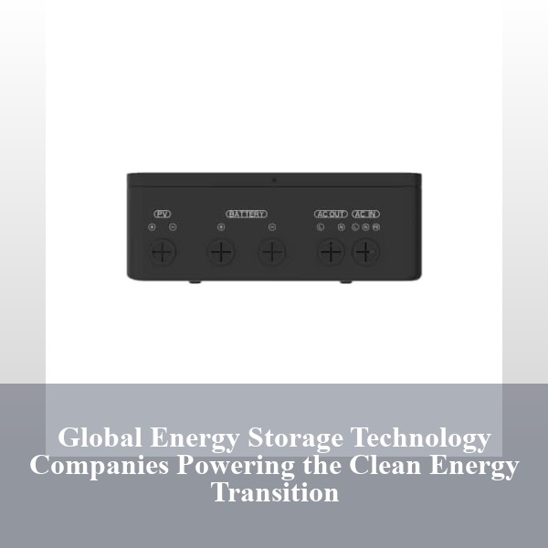 Global Energy Storage Technology Companies Powering the Clean Energy Transition