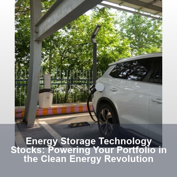 Energy Storage Technology Stocks: Powering Your Portfolio in the Clean Energy Revolution