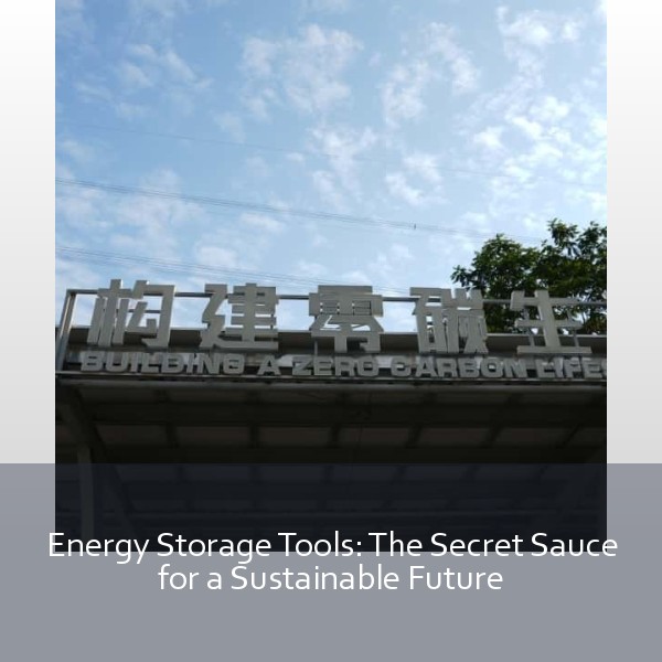 Energy Storage Tools: The Secret Sauce for a Sustainable Future