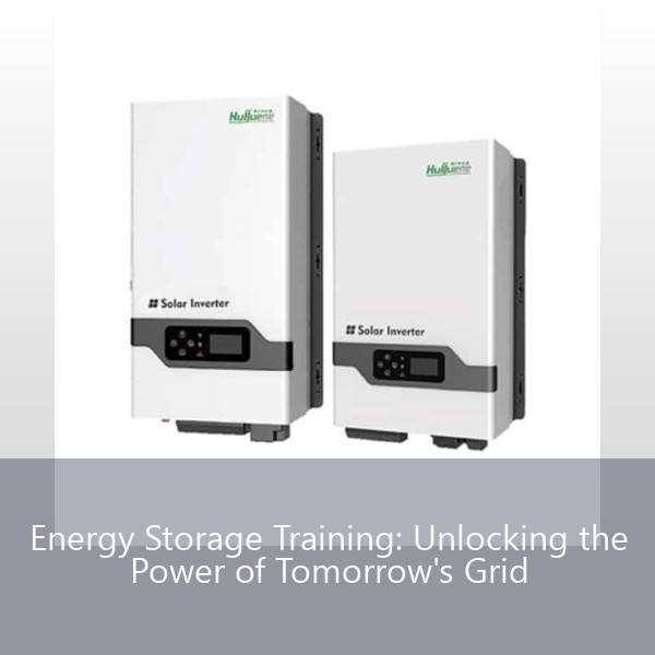 Energy Storage Training: Unlocking the Power of Tomorrow's Grid